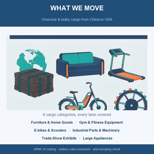 What we move: furniture, gym equipment, e-bikes, industrial machinery, trade-show exhibits and large appliances from China to USA with ISPM-15 crating